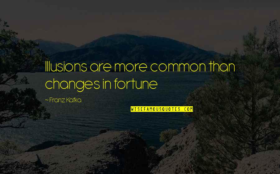 Jaleah Davis Quotes By Franz Kafka: Illusions are more common than changes in fortune Jaleah Davis Quotes By Franz Kafka: Illusions are more common than changes in fortune