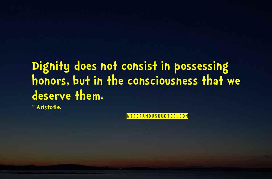 Jaleah Smith Quotes By Aristotle.: Dignity does not consist in possessing honors, but