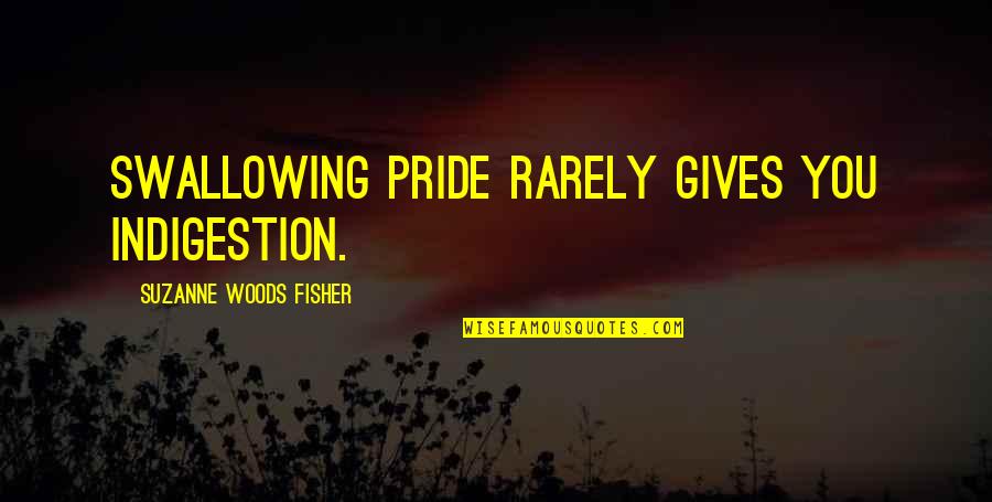 Jaleah Smith Quotes By Suzanne Woods Fisher: Swallowing pride rarely gives you indigestion.