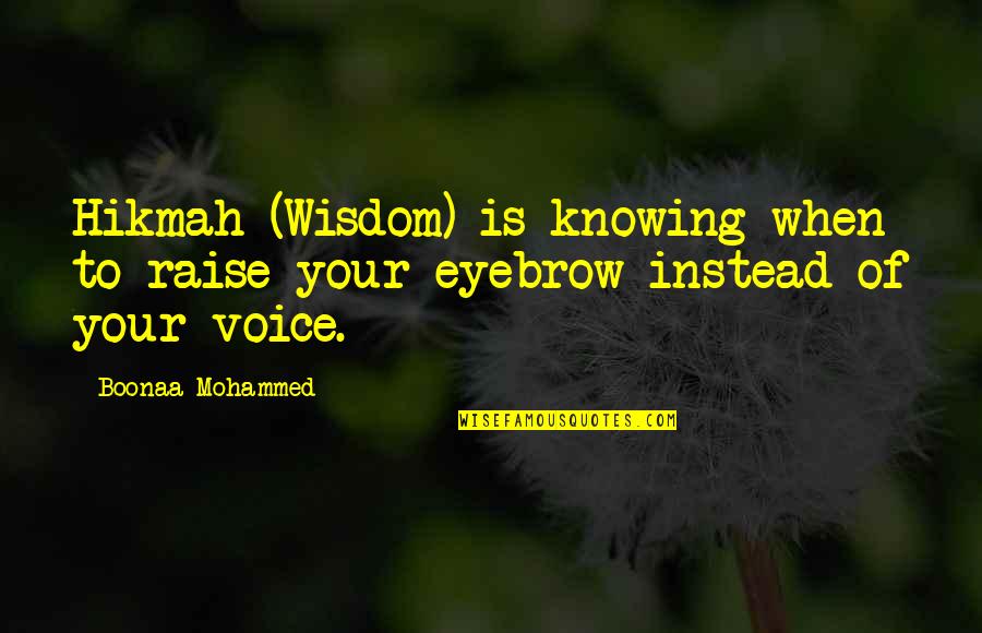 Jaleah White Quotes By Boonaa Mohammed: Hikmah (Wisdom) is knowing when to raise your