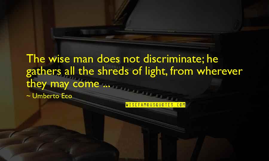 Jaleh Kazemi Quotes By Umberto Eco: The wise man does not discriminate; he gathers Jaleh Kazemi Quotes By Umberto Eco: The wise man does not discriminate; he gathers
