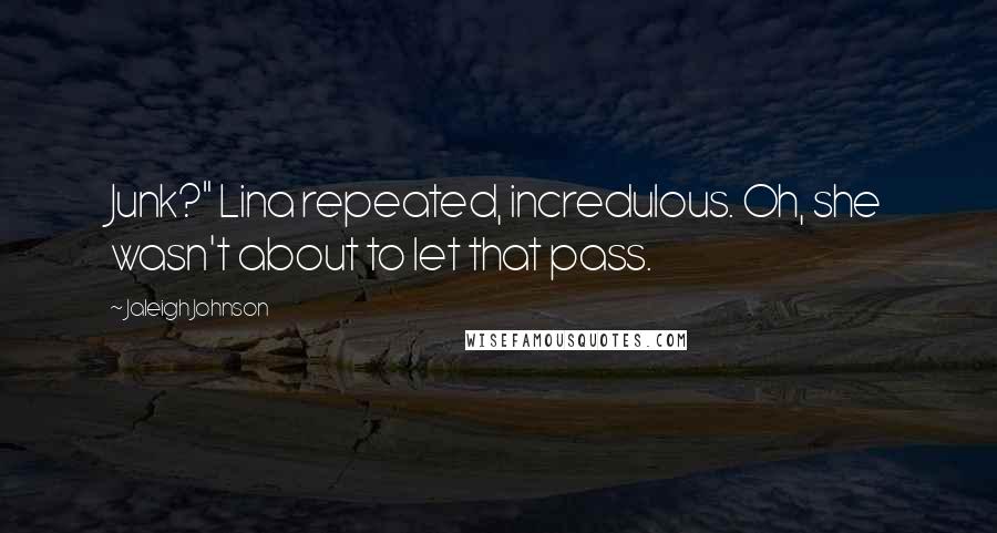 Jaleigh Johnson quotes: Junk?" Lina repeated, incredulous. Oh, she wasn't about to let that pass.