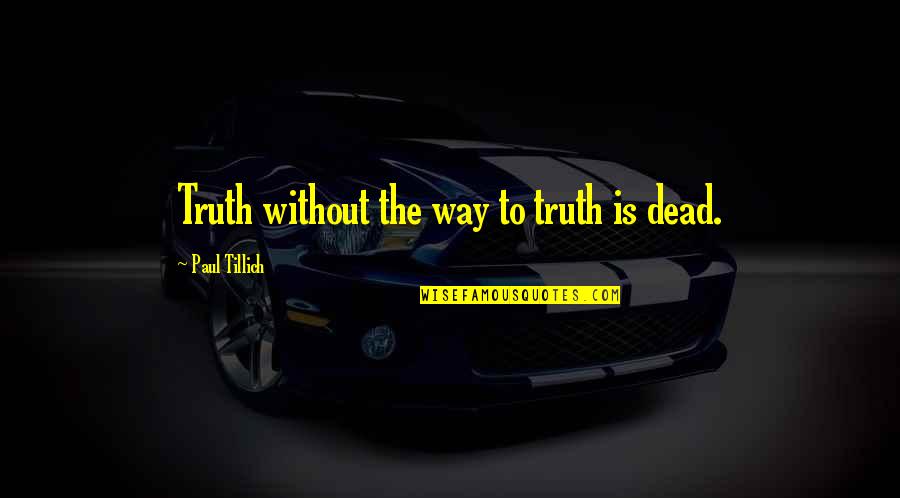 Jaleigh Long Cox Quotes By Paul Tillich: Truth without the way to truth is dead. Jaleigh Long Cox Quotes By Paul Tillich: Truth without the way to truth is dead.