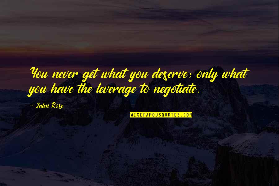Jalen Rose Quotes By Jalen Rose: You never get what you deserve; only what Jalen Rose Quotes By Jalen Rose: You never get what you deserve; only what