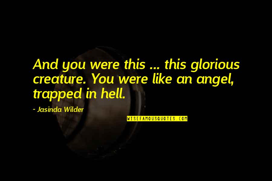 Jalen Smith Quotes By Jasinda Wilder: And you were this ... this glorious creature. Jalen Smith Quotes By Jasinda Wilder: And you were this ... this glorious creature.