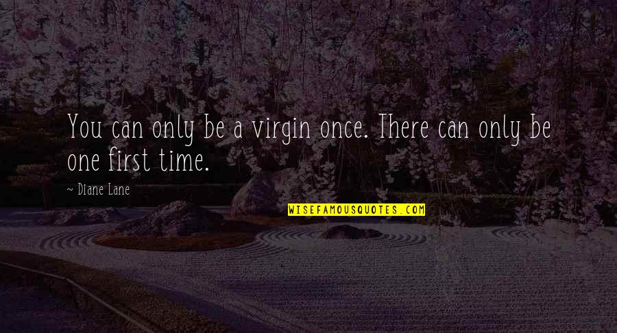 Jalene Berger Quotes By Diane Lane: You can only be a virgin once. There