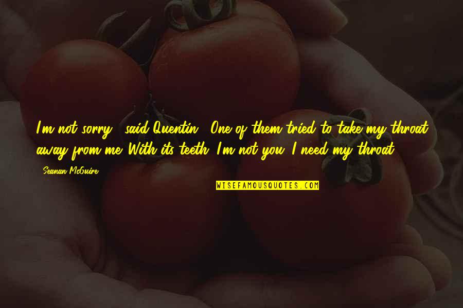 Jalene Berger Quotes By Seanan McGuire: I'm not sorry," said Quentin. "One of them Jalene Berger Quotes By Seanan McGuire: I'm not sorry," said Quentin. "One of them