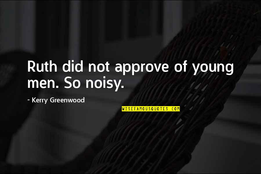 Jalene Woodley Quotes By Kerry Greenwood: Ruth did not approve of young men. So