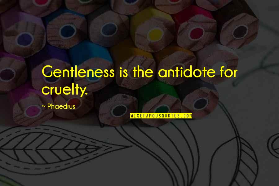 Jalenskys Sports Quotes By Phaedrus: Gentleness is the antidote for cruelty.