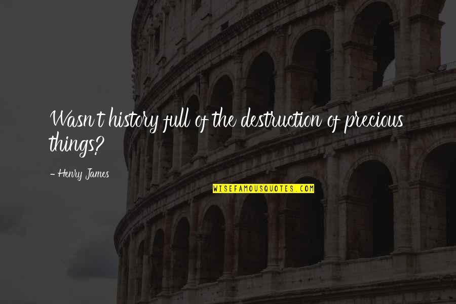 Jalentine Quotes By Henry James: Wasn't history full of the destruction of precious