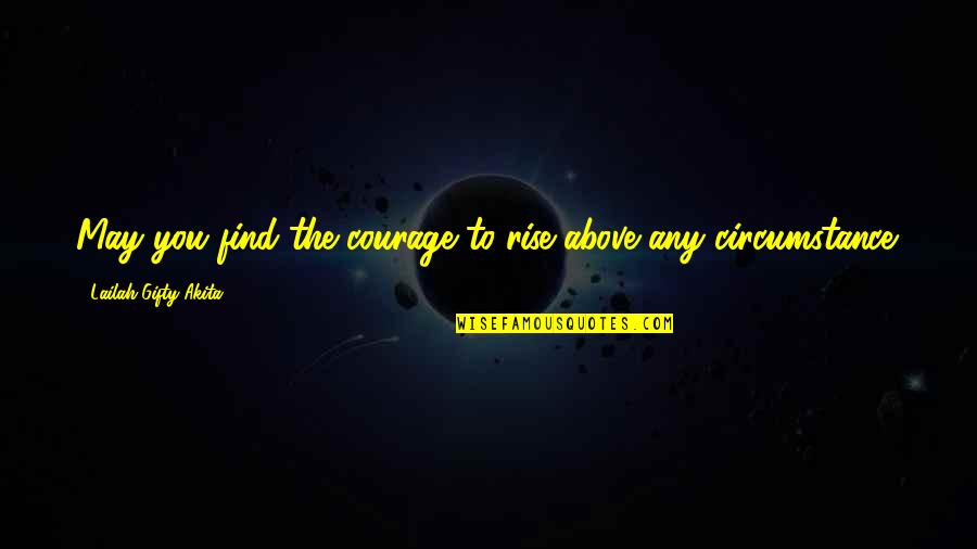 Jalgaon Quotes By Lailah Gifty Akita: May you find the courage to rise above