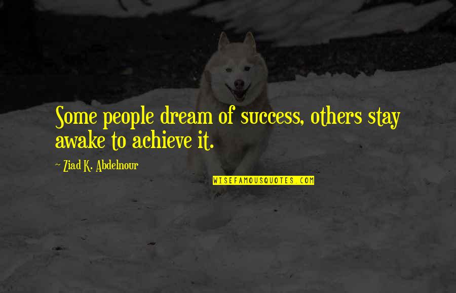 Jalgaon Quotes By Ziad K. Abdelnour: Some people dream of success, others stay awake