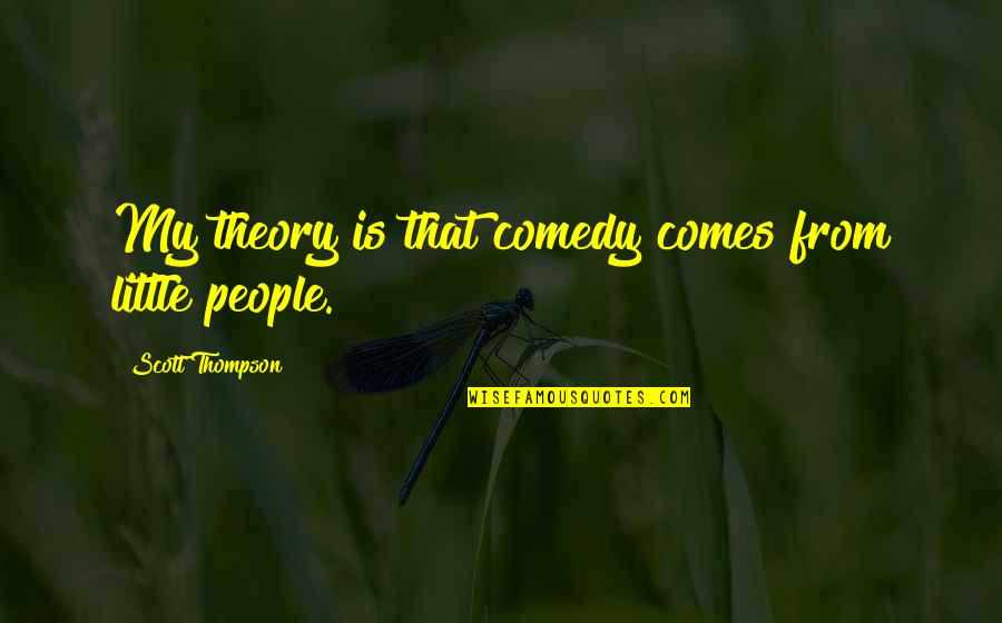 Jali Quotes By Scott Thompson: My theory is that comedy comes from little Jali Quotes By Scott Thompson: My theory is that comedy comes from little