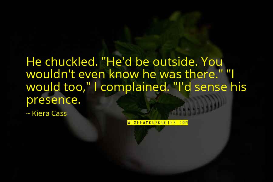 Jalifa Bin Quotes By Kiera Cass: He chuckled. "He'd be outside. You wouldn't even Jalifa Bin Quotes By Kiera Cass: He chuckled. "He'd be outside. You wouldn't even