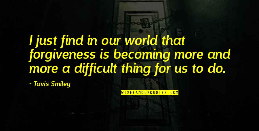 Jalifa Bin Quotes By Tavis Smiley: I just find in our world that forgiveness Jalifa Bin Quotes By Tavis Smiley: I just find in our world that forgiveness