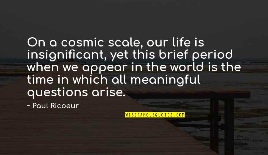 Jalifat Quotes By Paul Ricoeur: On a cosmic scale, our life is insignificant, Jalifat Quotes By Paul Ricoeur: On a cosmic scale, our life is insignificant,