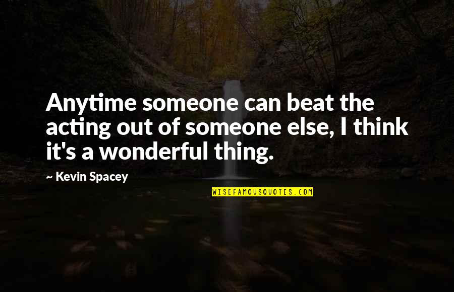 Jalife Dice Quotes By Kevin Spacey: Anytime someone can beat the acting out of Jalife Dice Quotes By Kevin Spacey: Anytime someone can beat the acting out of