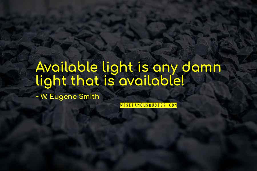 Jalife Rahme Quotes By W. Eugene Smith: Available light is any damn light that is
