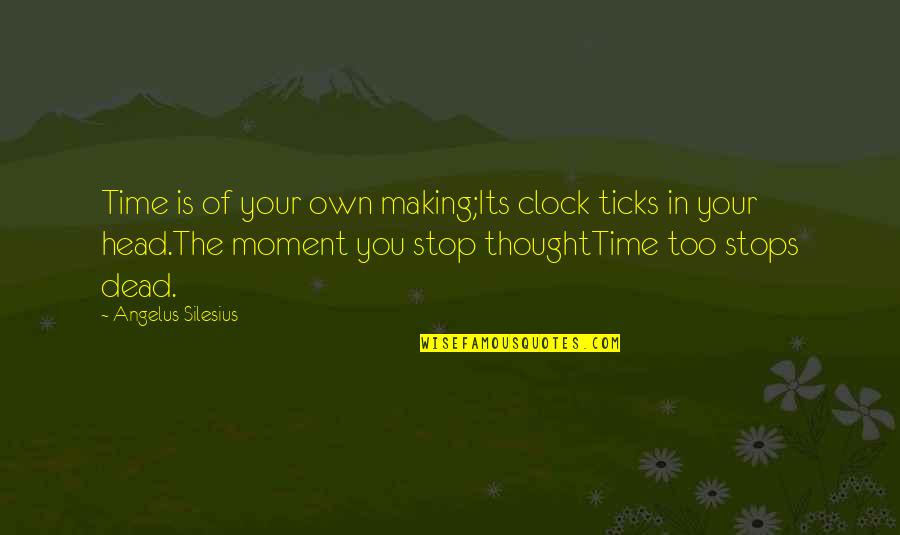 Jalina Quotes By Angelus Silesius: Time is of your own making;Its clock ticks Jalina Quotes By Angelus Silesius: Time is of your own making;Its clock ticks
