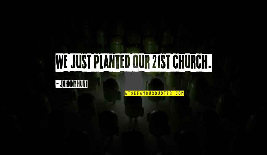 Jalinan Quotes By Johnny Hunt: We just planted our 21st church. Jalinan Quotes By Johnny Hunt: We just planted our 21st church.