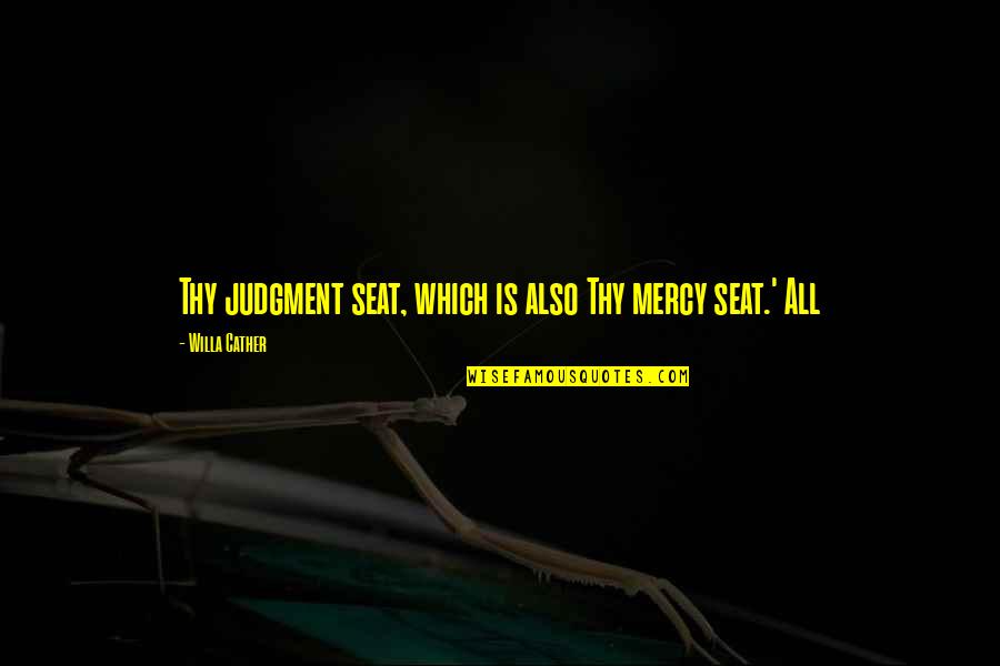 Jalis Quotes By Willa Cather: Thy judgment seat, which is also Thy mercy