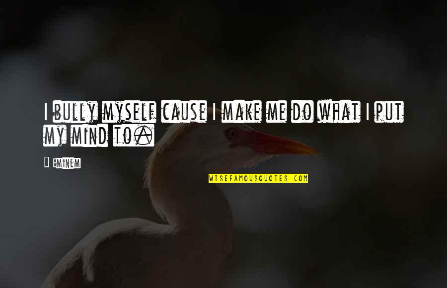 Jalisciense Quotes By Eminem: I bully myself cause I make me do