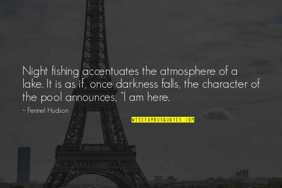 Jall Quotes By Fennel Hudson: Night fishing accentuates the atmosphere of a lake. Jall Quotes By Fennel Hudson: Night fishing accentuates the atmosphere of a lake.