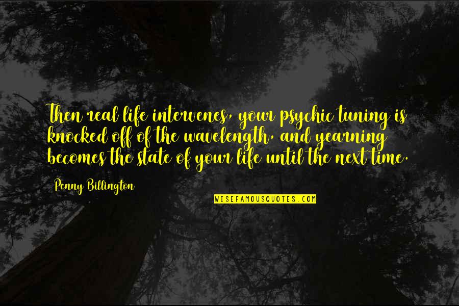 Jall Quotes By Penny Billington: Then real life intervenes, your psychic tuning is