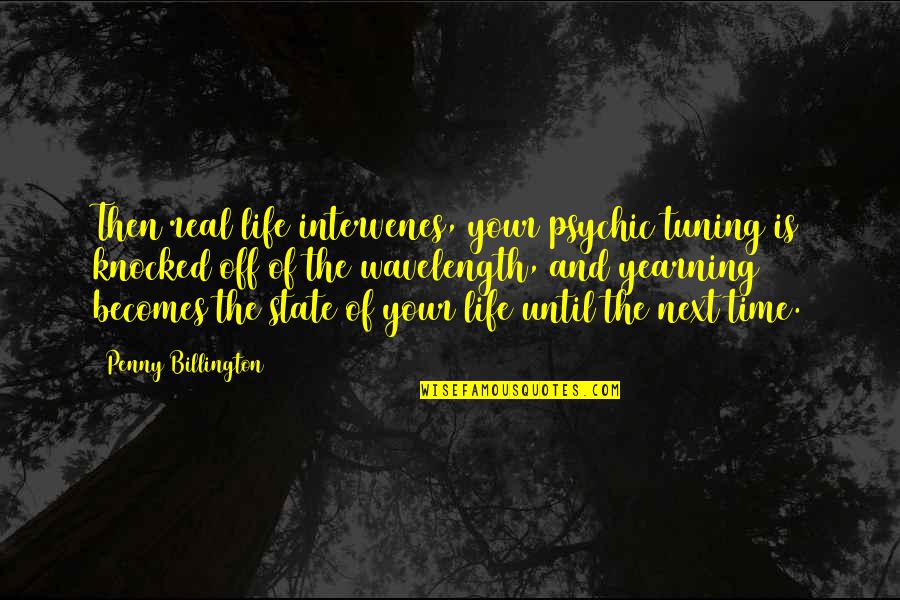 Jall Quotes By Penny Billington: Then real life intervenes, your psychic tuning is Jall Quotes By Penny Billington: Then real life intervenes, your psychic tuning is