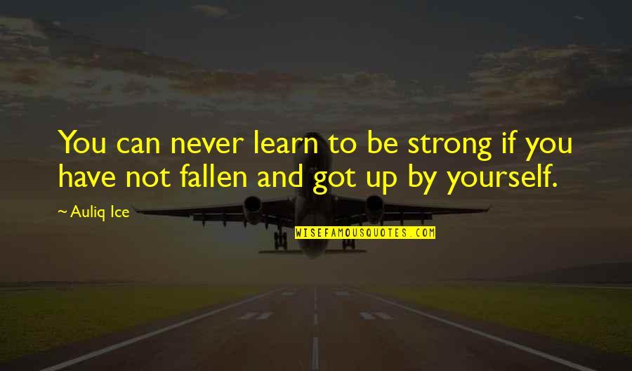 Jalla Jalla Quotes By Auliq Ice: You can never learn to be strong if