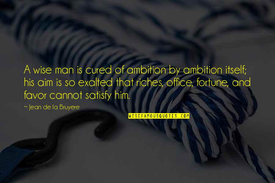 Jallad Full Quotes By Jean De La Bruyere: A wise man is cured of ambition by
