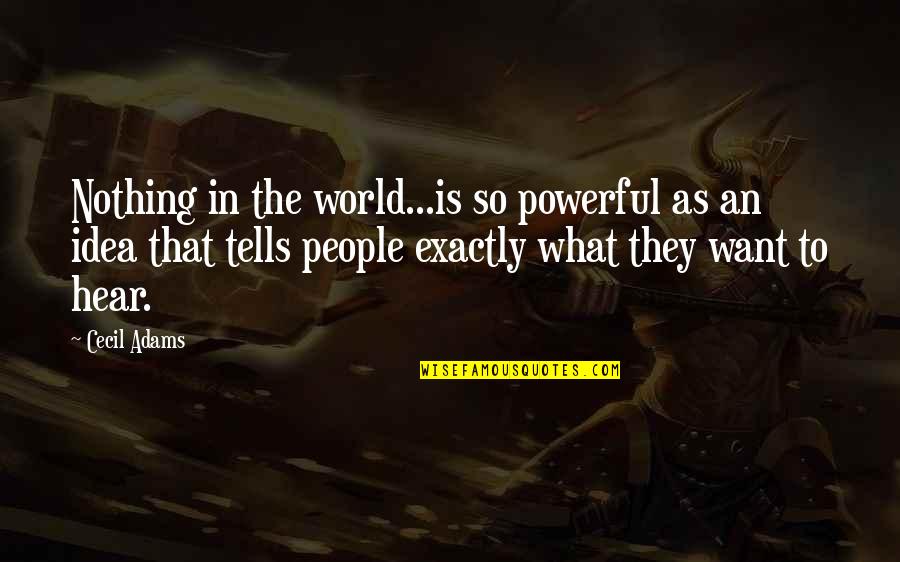 Jalmari Helander Quotes By Cecil Adams: Nothing in the world...is so powerful as an