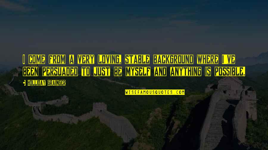 Jalmari Helander Quotes By Holliday Grainger: I come from a very loving, stable background Jalmari Helander Quotes By Holliday Grainger: I come from a very loving, stable background