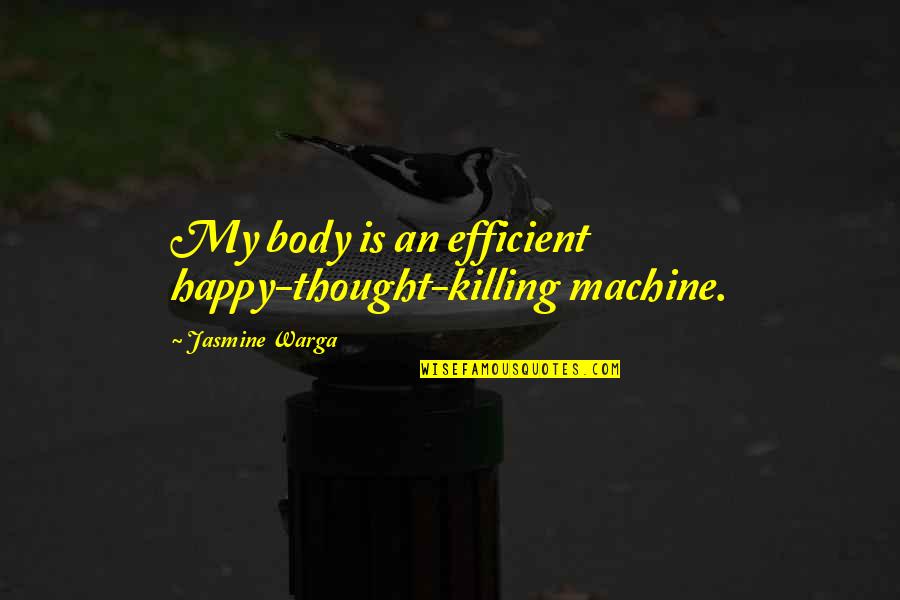 Jalonen Ranches Quotes By Jasmine Warga: My body is an efficient happy-thought-killing machine.