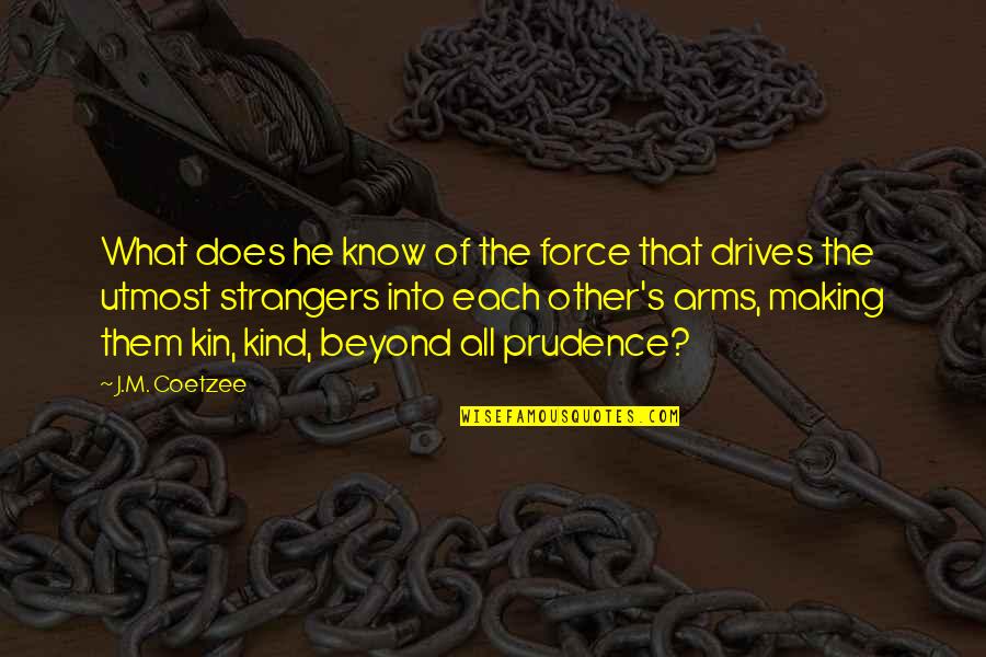 Jalopies Clue Quotes By J.M. Coetzee: What does he know of the force that Jalopies Clue Quotes By J.M. Coetzee: What does he know of the force that