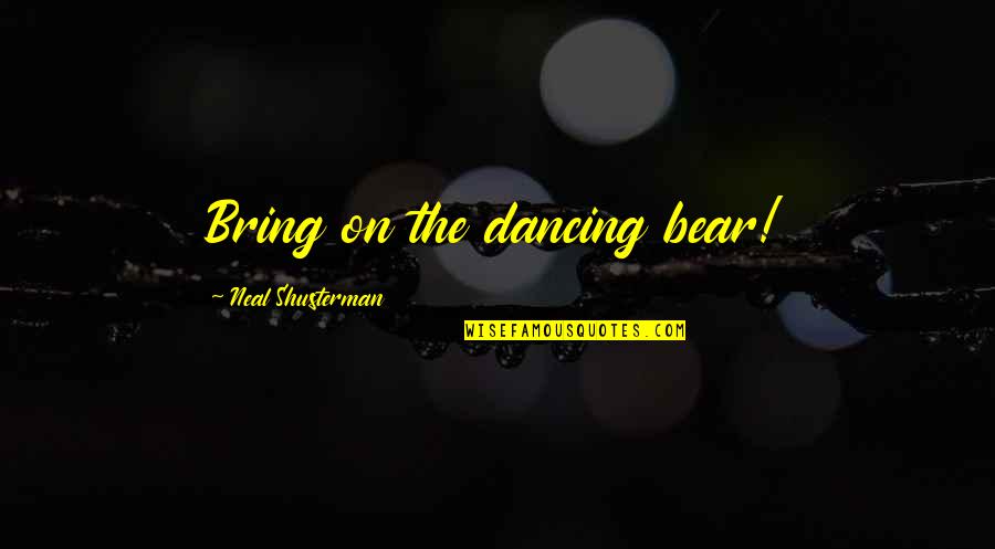 Jalosjos Maricel Quotes By Neal Shusterman: Bring on the dancing bear! Jalosjos Maricel Quotes By Neal Shusterman: Bring on the dancing bear!