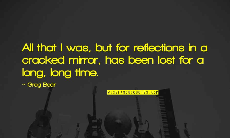 Jalousie Plantation Quotes By Greg Bear: All that I was, but for reflections in Jalousie Plantation Quotes By Greg Bear: All that I was, but for reflections in
