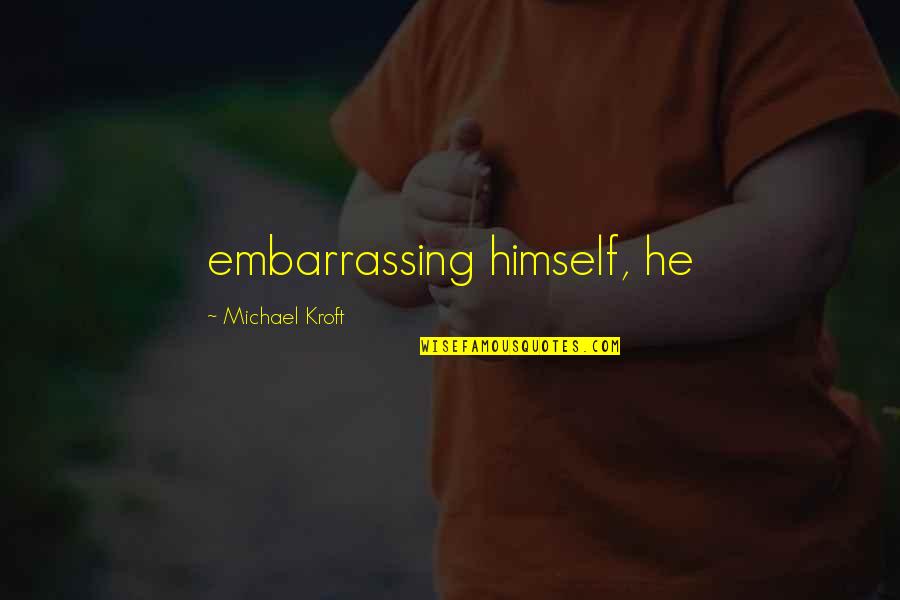 Jaloux Dadju Quotes By Michael Kroft: embarrassing himself, he