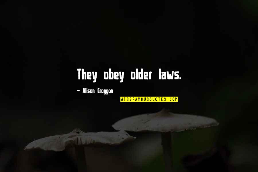 Jaloux Fou Quotes By Alison Croggon: They obey older laws. Jaloux Fou Quotes By Alison Croggon: They obey older laws.