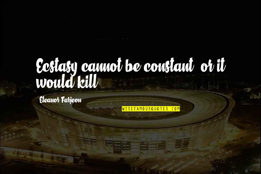 Jaloux Fou Quotes By Eleanor Farjeon: Ecstasy cannot be constant, or it would kill. Jaloux Fou Quotes By Eleanor Farjeon: Ecstasy cannot be constant, or it would kill.