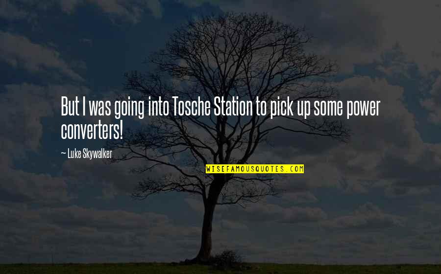 Jaloux Fou Quotes By Luke Skywalker: But I was going into Tosche Station to