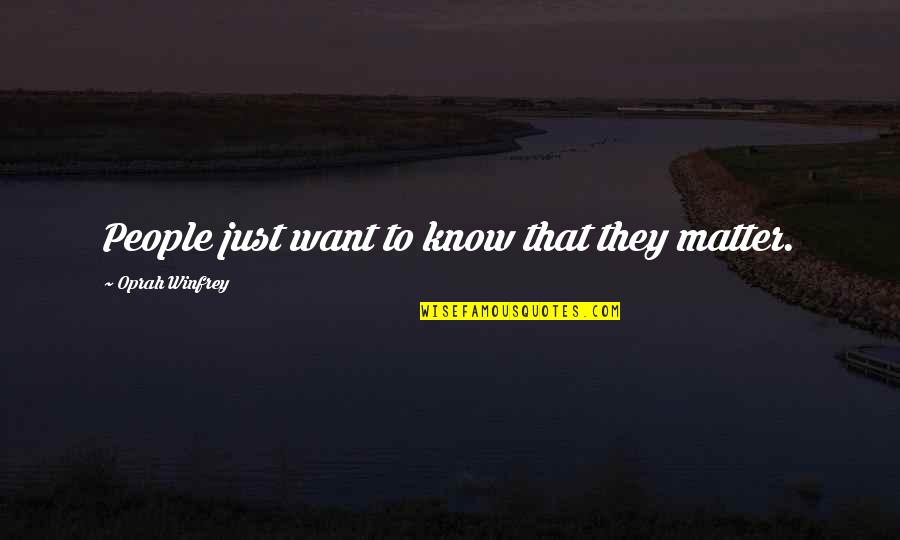 Jaloux Fou Quotes By Oprah Winfrey: People just want to know that they matter. Jaloux Fou Quotes By Oprah Winfrey: People just want to know that they matter.