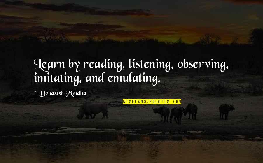 Jalowiec Law Quotes By Debasish Mridha: Learn by reading, listening, observing, imitating, and emulating.