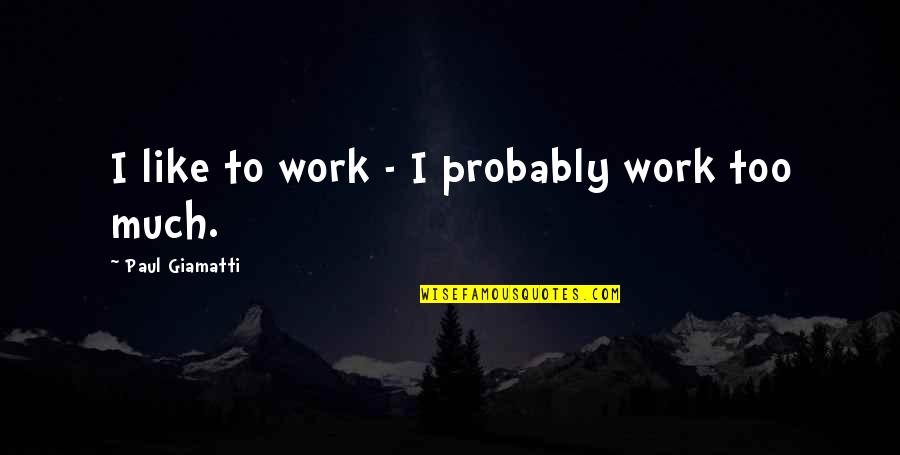 Jalowiec Wlasciwosci Quotes By Paul Giamatti: I like to work - I probably work