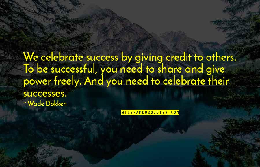 Jalpa Zac Quotes By Wade Dokken: We celebrate success by giving credit to others.