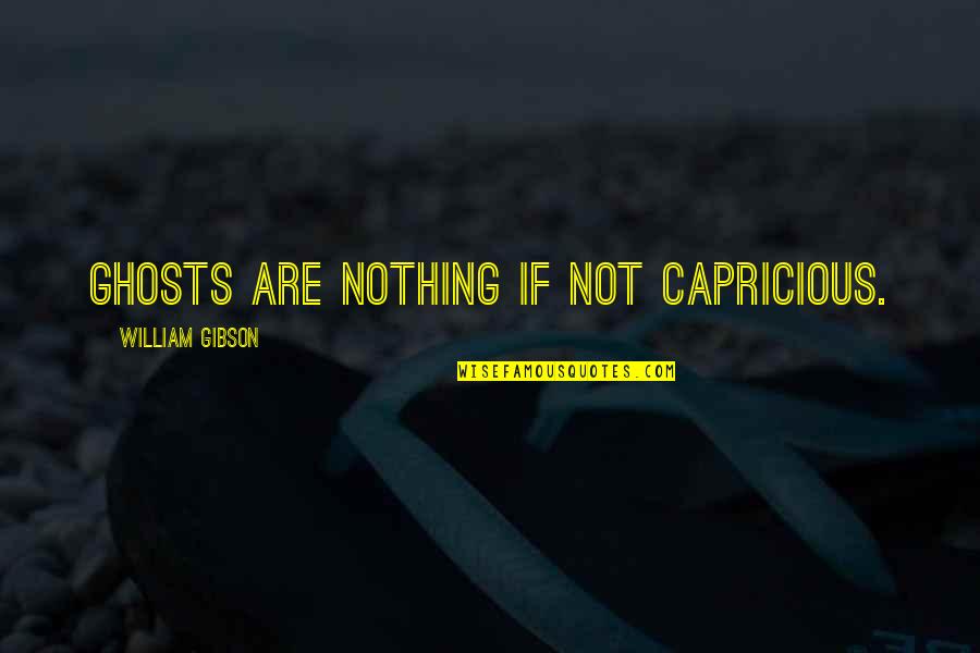 Jalpa Zacatecas Quotes By William Gibson: Ghosts are nothing if not capricious.
