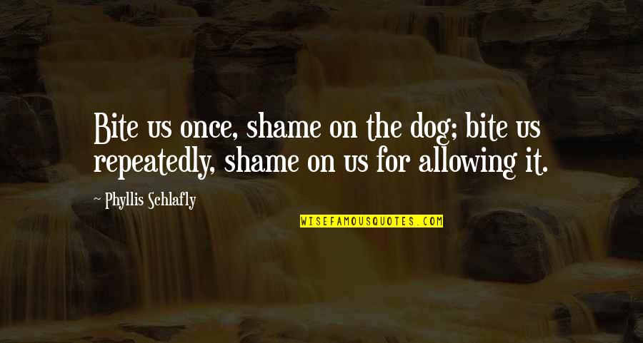Jalusa Card Quotes By Phyllis Schlafly: Bite us once, shame on the dog; bite