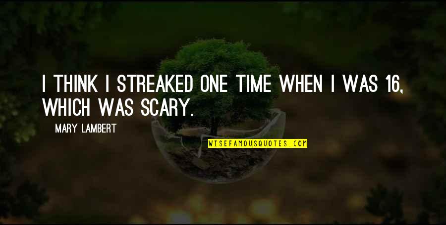 Jalynn Crawford Quotes By Mary Lambert: I think I streaked one time when I Jalynn Crawford Quotes By Mary Lambert: I think I streaked one time when I