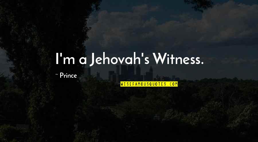 Jalyssa Lopez Quotes By Prince: I'm a Jehovah's Witness.