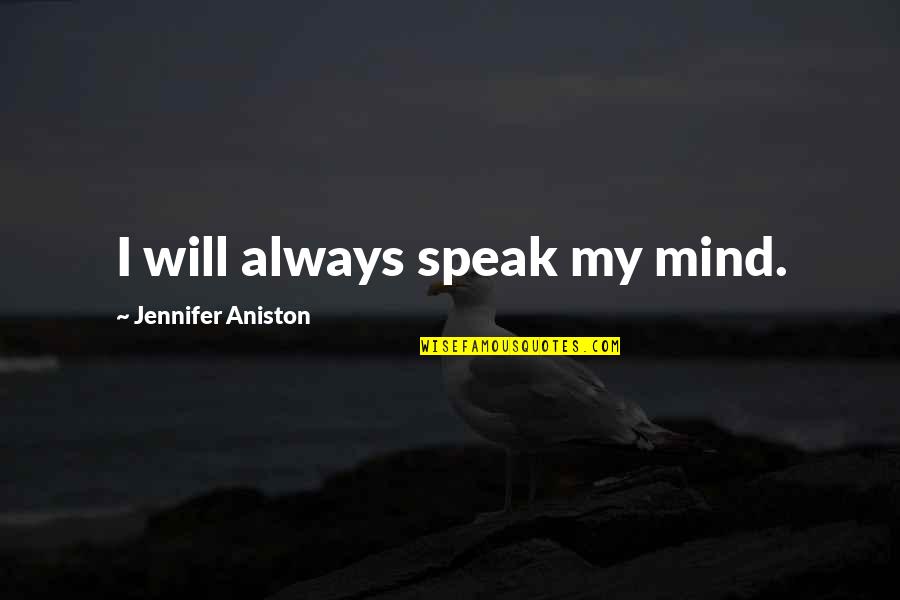 Jalyssa Van Quotes By Jennifer Aniston: I will always speak my mind. Jalyssa Van Quotes By Jennifer Aniston: I will always speak my mind.